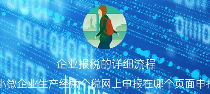 企业报税的详细流程 小微企业生产经营个税网上申报在哪个页面申报？